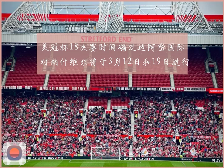 美冠杯18决赛时间确定迈阿密国际对纳什维尔将于3月12日和19日进行较量